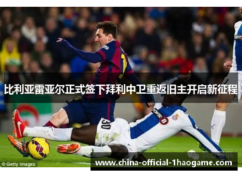 比利亚雷亚尔正式签下拜利中卫重返旧主开启新征程
