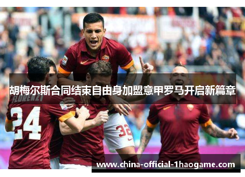 胡梅尔斯合同结束自由身加盟意甲罗马开启新篇章